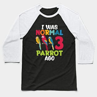 I Was Normal 3 Parrot Ago Funny Cockatiel Bird Baseball T-Shirt